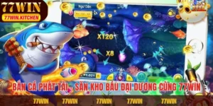 Bắn Cá Phát Tài – Săn Kho Báu Đại Dương Cùng 77WIN