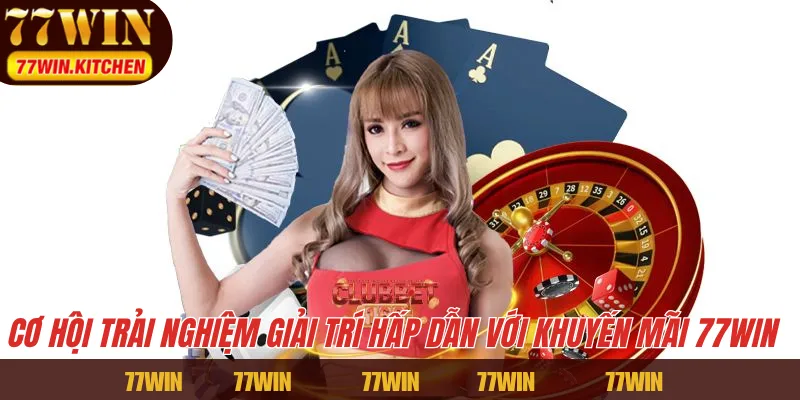Cơ hội trải nghiệm giải trí hấp dẫn với khuyến mãi 77WIN