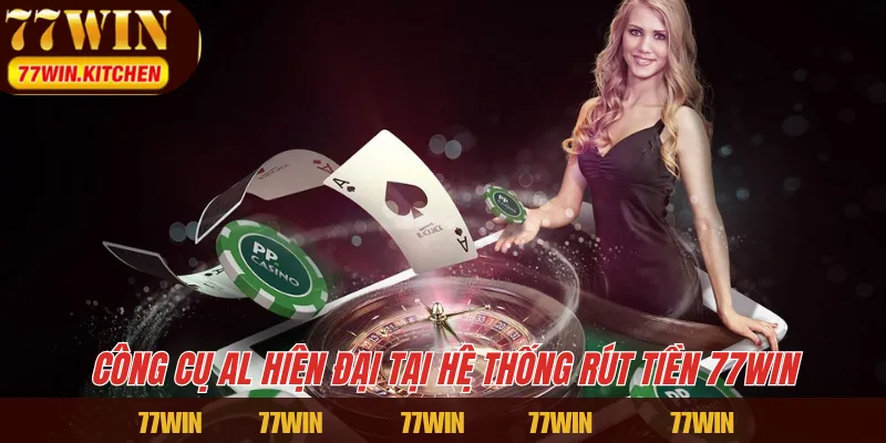 Công cụ Al hiện đại tại hệ thống rút tiền 77WIN