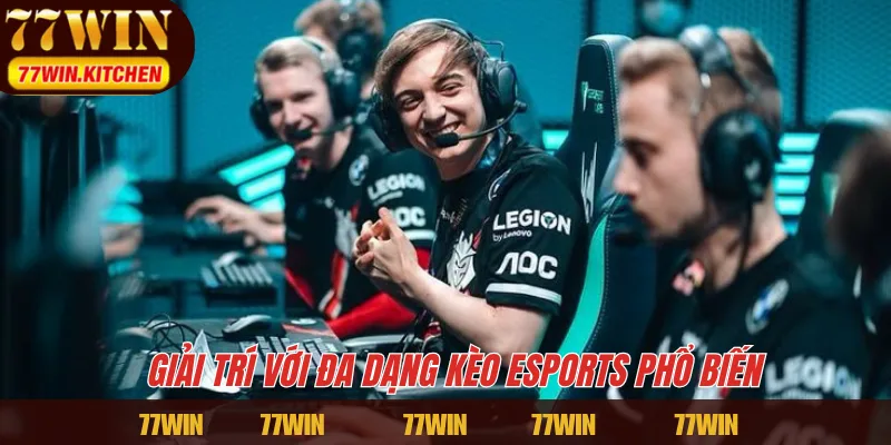 Giải trí với đa dạng kèo Esports phổ biến