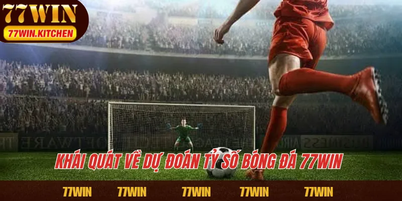 Khái quát về dự đoán tỷ số bóng đá 77WIN
