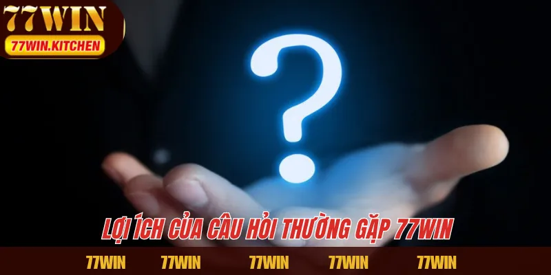 Lợi ích của câu hỏi thường gặp 77WIN