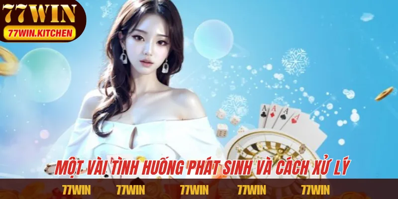 Một vài tình huống phát sinh và cách xử lý