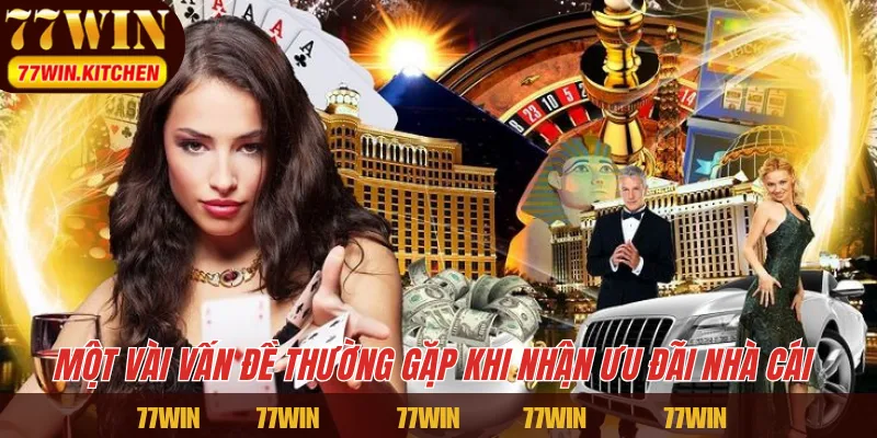 Một vài vấn đề thường gặp khi nhận ưu đãi nhà cái