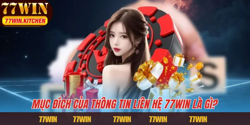 Mục đích của thông tin liên hệ 77WIN là gì?
