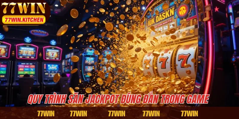 Quy trình săn Jackpot đúng đắn trong game