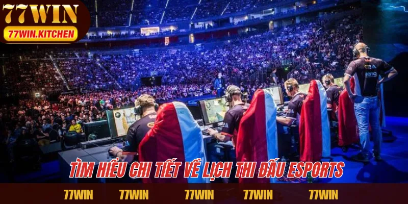 Tìm hiểu chi tiết về lịch thi đấu Esports