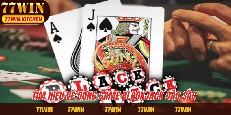 Tìm hiểu về dòng game Blackjack đặc sắc